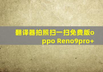 翻译器拍照扫一扫免费版oppo Reno9pro+